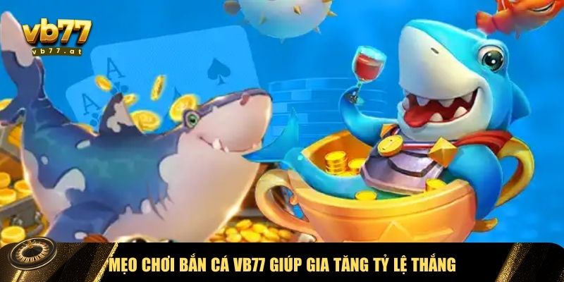 Mẹo săn thưởng game bắn cá VB77