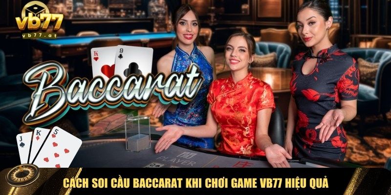Tổng hợp phương pháp soi cầu Baccarat tại VB77