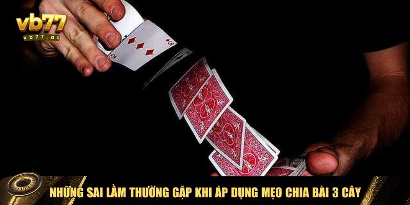 Sai lầm khi dùng cách chia bài 3 cây luôn thắng