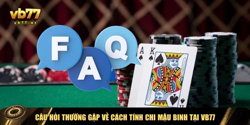 Giải đáp FAQs về cách tính chi Mậu Binh