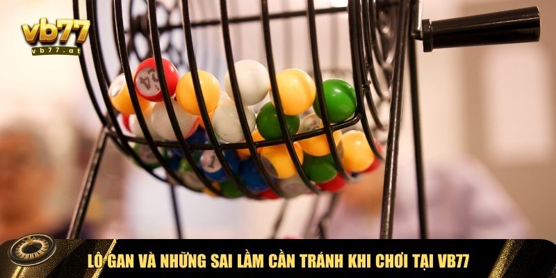 Sai lầm cần tránh khi chơi lô gan cùng VB77