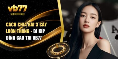 cách chia bài 3 cây luôn thắng
