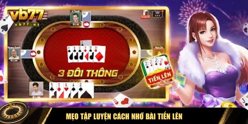 Mẹo tập luyện cách nhớ bài Tiến Lên