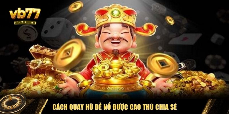 Những kinh nghiệm về cách quay hũ dễ nổ