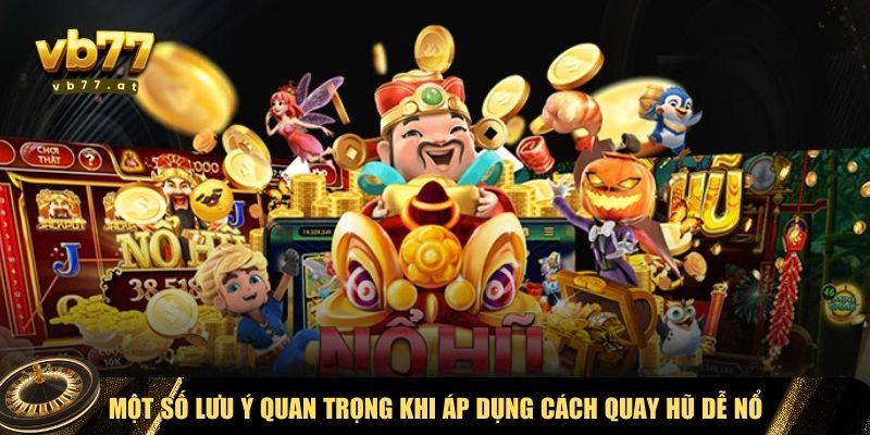 Một số lưu ý khi áp dụng cách quay hũ dễ nổ