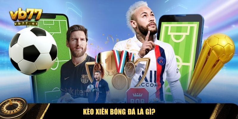 Tìm hiểu chi tiết về kèo xiên bóng đá
