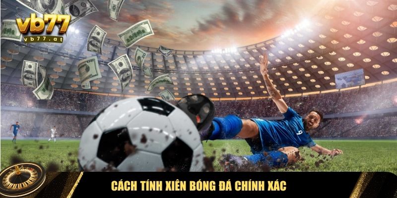 Cách tính xiên bóng đá chính xác