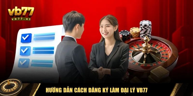 Quy trình đăng ký làm đại lý Vb77 rất đơn giản và dễ dàng