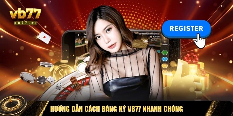 Để tham gia Vb77, bạn cần đăng ký tài khoản một cách chính xác 