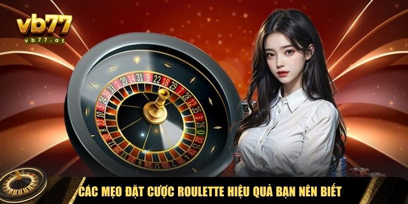 Các mẹo đặt cược Roulette hiệu quả