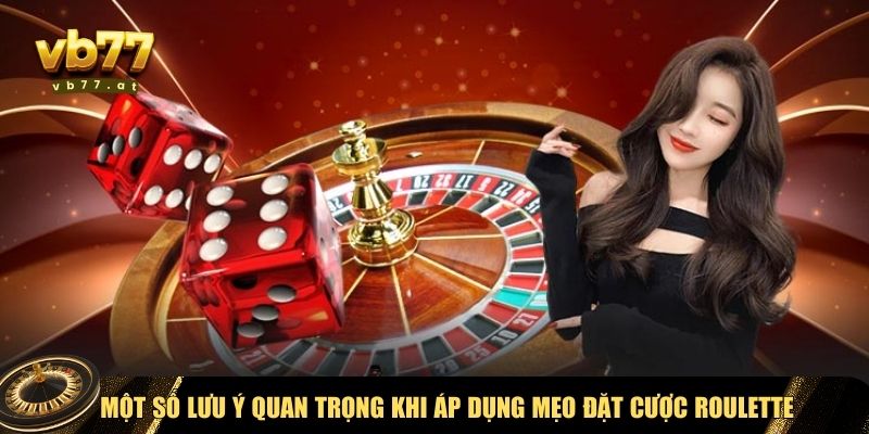Lưu ý quan trọng khi áp dụng mẹo đặt cược Roulette