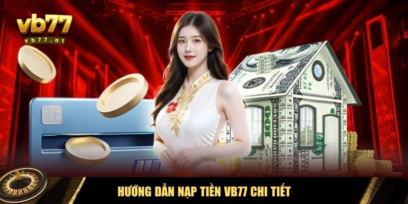 Hướng dẫn chi tiết về cách nạp tiền Vb77