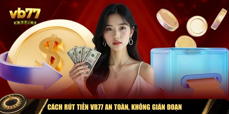 Rút tiền tại Vb77 là thao tác quan trọng giúp người chơi nhận thưởng 