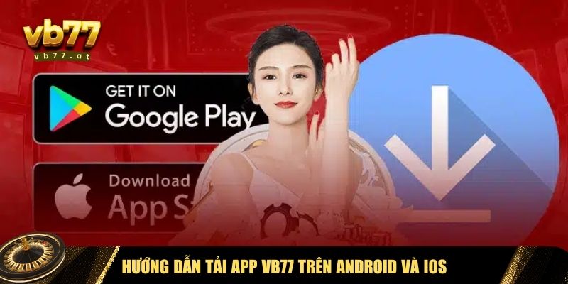 Hướng dẫn tải app Vb77 cho cả hai hệ điều hành phổ biến hiện nay