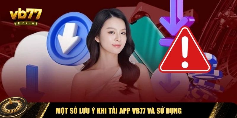 Lưu ý vài điểm quan trọng khi tải và sử dụng app Vb77
