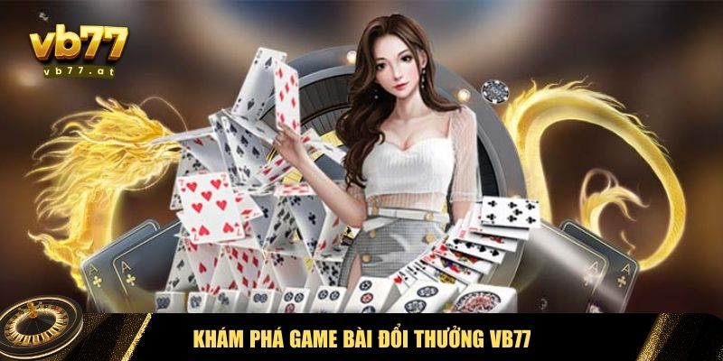 Kho game bài đổi thưởng cực hấp dẫn của Vb77